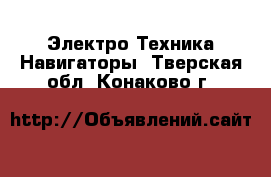 Электро-Техника Навигаторы. Тверская обл.,Конаково г.